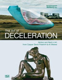 The art of deceleration : motion and rest in art from Caspar David Friedrich to Ai Weiwei /