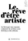 Le rêve d'être artiste : le livre qui vous raconte comment les artistes sont devenu.e.s des artistes /
