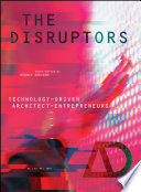 The disruptors : technology-driven architect-entrepreneurs /