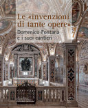 Le "invenzioni di tante opere" : Domenico Fontana (1543-1607) e i suoi cantieri /