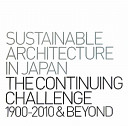 Sustainable architecture in Japan : the continuing challenge1900-2010 & beyond = Sasutenaburu ākitekuchā nikken.jp /
