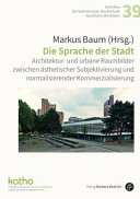 Die Sprache der Stadt : Architektur- und urbane Raumbilder zwischen ästhetischer Subjektivierung und normalisierender Kommerzialisierung /