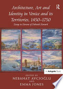 Architecture, art and identity in Venice and its territories, 1450-1750 /