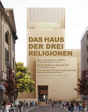 Bet- und Lehrhaus Berlin : Entwürfe für einen Sakralbau von morgen = Berlin İbadet ve öǧretim evi : yarının kutsal yapısı için tasarımlar = The house of prayer and learning, Berlin : designs for the sacred building of tomorrow /