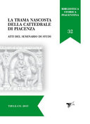 La trama nascosta della cattedrale di Piacenza : atti del seminario di studi, Piacenza, Palazzo Farnese, 25 ottobre 2013 /