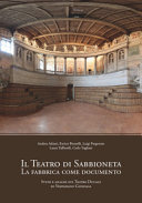 Il Teatro di Sabbioneta : la fabbrica come documento : studi e analisi sul Teatro Ducale di Vespasiano Gonzaga /