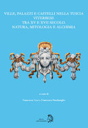 Ville, palazzi e castelli nella Tuscia viterbese tra XV e XVII secolo : natura, mitologia e alchimia : atti del convegno, Soriano del Cimino, 22 settembre 2018 /