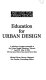 Education for urban design : a selection of papers presented at the Urban Design Educator's Retreat, April 30-May 2, 1981, El Convento Hotel,San Juan, Puerto Rico /