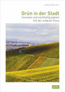 Greenery in the city : innovative and sustainable planning with urban flora = Grün in der Stadt : innovativ und nachhaltig planen mit der urbanen Flora /
