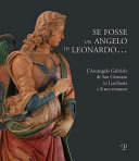 Se fosse un angelo di Leonardo... : l'Arcangelo Gabriele di San Gennaro in Lucchesia e il suo restauro /