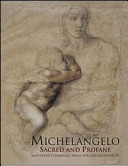 Michelangelo, sacred and profane : masterpiece drawings from the Casa Buonarroti /