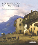 Lo sguardo sul mondo : vedute, capricci, paesaggi : dalle collezioni Fondazione Cariplo e dalla Pinacoteca Ala Ponzone di Cremona /