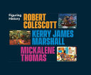 Figuring history : Robert Colescott, Kerry James Marshall, Mickalene Thomas /