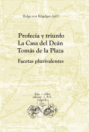 Profecía y triunfo : la Casa del Deán Tomás de la Plaza : facetas plurivalentes /