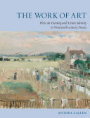 The Work of Art : Plein Air Painting and Artistic Identity in Nineteenth-Century France.