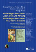 Michelangelo Buonarroti : Leben, Werk und Wirkung : Positionen und Perspektiven der Forschung = Michelangelo Buonarroti : vita, opere, ricezione : approdi e prospettive della ricerca contemporanea /