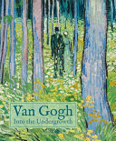 Van Gogh : into the undergrowth /