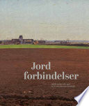 Jordforbindelser : dansk maleri 1780-1920 og det antropoc�ne landskab.