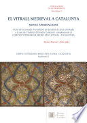 El vitrall medieval a Catalunya : noves aportacions : actes de la jornada d'estudi del 20 de juliol de 2015 celebrada a la seu de l'Institut d'Estudis Catalans i complements al Corpus Vitrearum Medii Aevi (CVMA)-Catalunya /