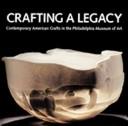 Crafting a legacy : contemporary American crafts in the Philadelphia Museum of Art /