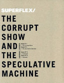 Superflex : the corrupt show and the speculative machine /
