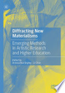 Diffracting new materialisms : emerging methods for artistic research in higher education /