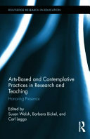 Arts-based and contemplative practices in research and teaching : honoring presence /