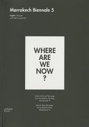 Where are we now? : Marrakech Biennale 5 /