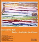 Beyond the wall : Berlin-Freihafen der Künste /