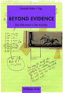 Beyond evidence : das Dokument in den Künsten /