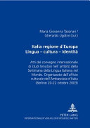 Italia regione d'Europa--lingua, cultura, identita : atti del convegno internazionale di studi tenutosi nell'ambito della Settimana della lingua italiana nel mondo /