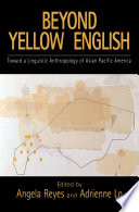 Beyond yellow English : toward a linguistic anthropology of Asian Pacific America /