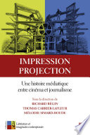 Impression, projection : une histoire m�ediatique entre cin�ema et journalisme /