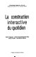 La construction interactive du quotidien /