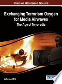 Exchanging terrorism oxygen for media airwaves : the age of terroredia /