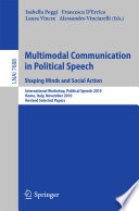 Multimodal communication in political speech : Shaping minds and social action : International Workshop, Political Speech 2010, Rome, Italy, November 10-12, 2010, Revised selected papers /