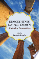 Demosthenes' On the crown : rhetorical perspectives /