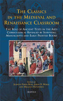 The classics in the medieval and Renaissance classroom : the role of ancient texts in the arts curriculum as revealed by surviving manuscripts and early printed books /