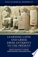 Learning Latin and Greek from antiquity to the present /