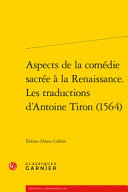 Aspects de la comédie sacrée à la Renaissance : les traductions d'Antoine Tiron (1564) /