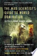 The mad scientist's guide to world domination : original short fiction for the modern evil genius /