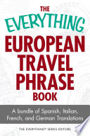 The everything European travel phrase book : a bundle of Spanish, Italian, French, and German Translations /