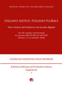 Italiano antico, italiano plurale : testi e lessico del Medioevo nel mondo digitale : atti del convegno internazionale in occasione delle 40.000 voci del TLIO, Firenze, 13-14 settembre 2018 /