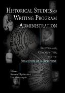 Historical studies of writing program administration : individuals, communities, and the formation of a discipline /