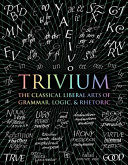 Trivium : the classical liberal arts of grammar, logic, & rhetoric.