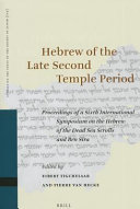 Hebrew of the late Second Temple period : proceedings of a sixth international symposium on the Hebrew of the Dead Sea scrolls and Ben Sira /