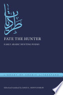 Fate the hunter : early Arabic hunting poems /