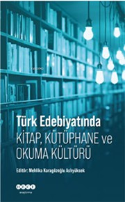 Türk edebiyatında kitap kütüphane ve okuma kültürü /