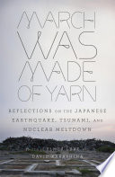 March was made of yarn : reflections on the Japanese earthquake, tsunami, and nuclear meltdown /