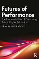 Futures of performance : the responsibilities of performing arts in higher education /